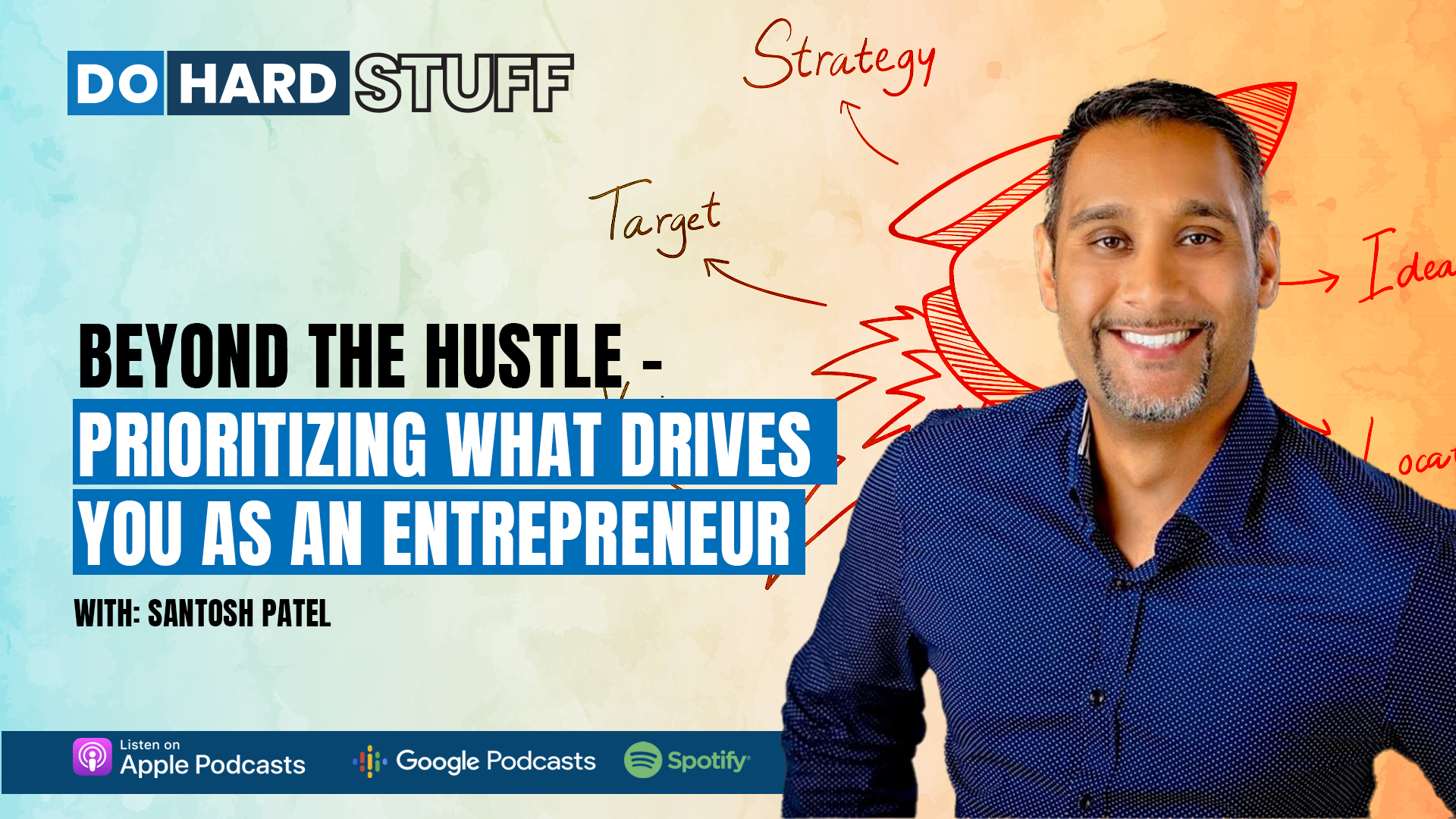 Episode 57 | Beyond the Hustle - Prioritizing What Drives You as an Entrepreneur, with Santosh Patel